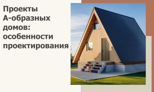 Проекты А-образных домов: особенности проектирования и строительства в Нижневартовске